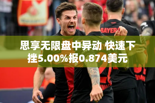 思享无限盘中异动 快速下挫5.00%报0.874美元