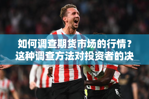 如何调查期货市场的行情？这种调查方法对投资者的决策有何帮助？