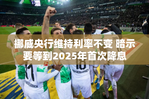 挪威央行维持利率不变 暗示要等到2025年首次降息