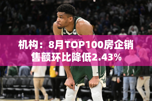 机构：8月TOP100房企销售额环比降低2.43%