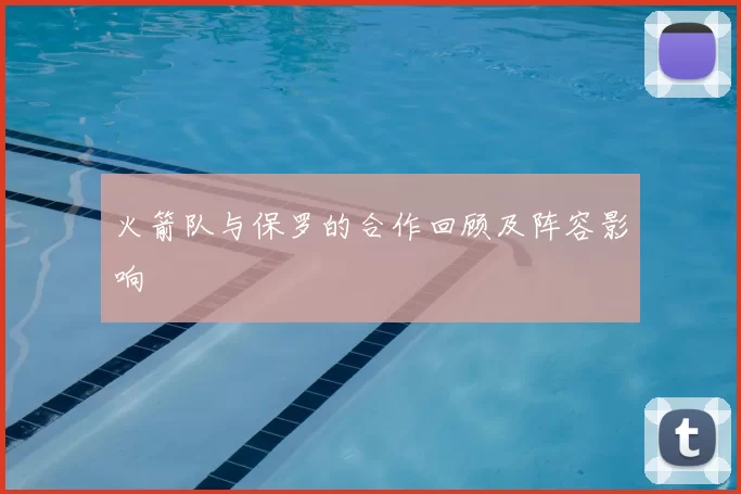 火箭队与保罗的合作回顾及阵容影响