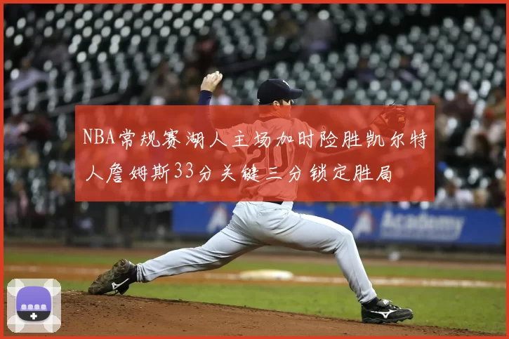 NBA常规赛湖人主场加时险胜凯尔特人詹姆斯33分关键三分锁定胜局