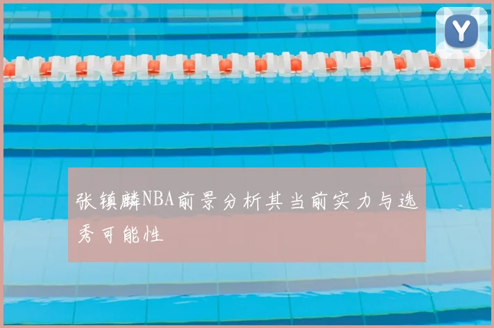 张镇麟NBA前景分析其当前实力与选秀可能性
