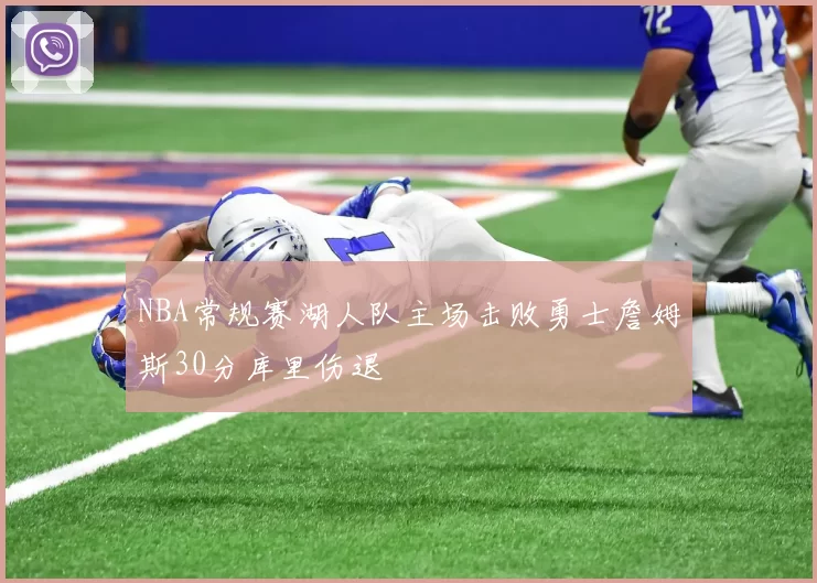 NBA常规赛湖人队主场击败勇士詹姆斯30分库里伤退