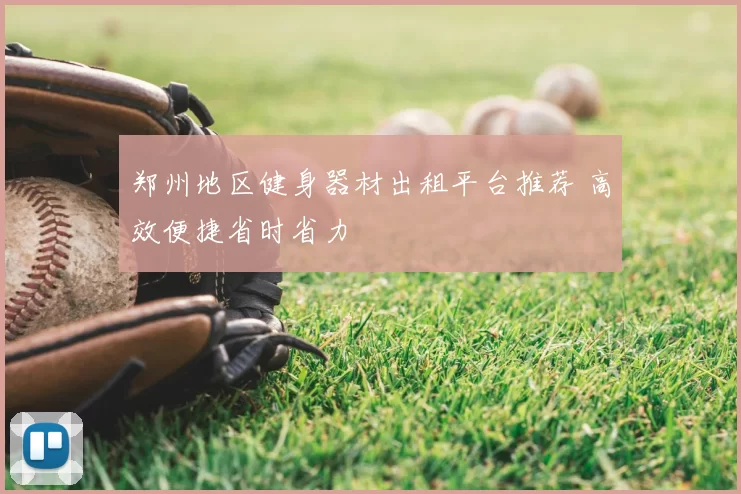 郑州地区健身器材出租平台推荐 高效便捷省时省力