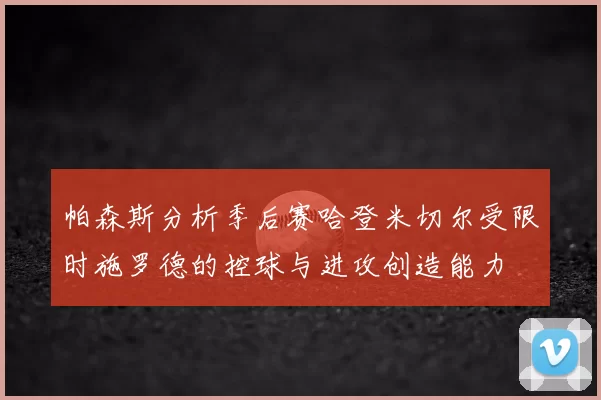 帕森斯分析季后赛哈登米切尔受限时施罗德的控球与进攻创造能力