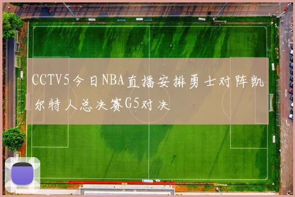 CCTV5今日NBA直播安排勇士对阵凯尔特人总决赛G5对决