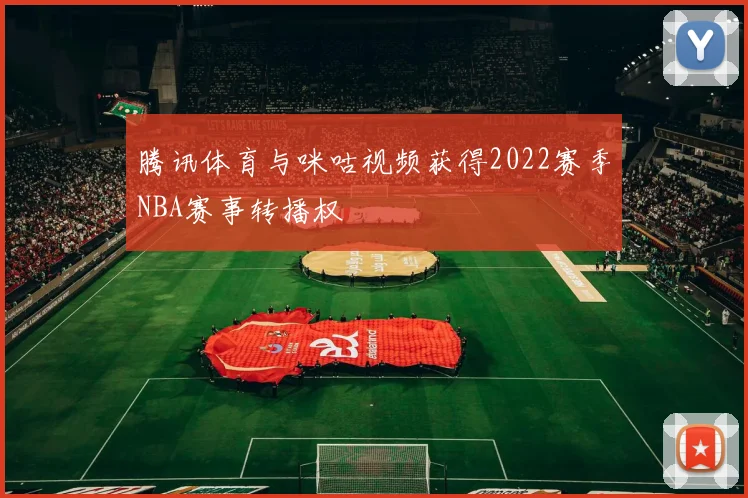 腾讯体育与咪咕视频获得2022赛季NBA赛事转播权