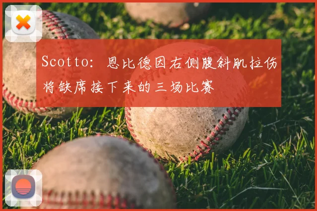 Scotto：恩比德因右侧腹斜肌拉伤将缺席接下来的三场比赛