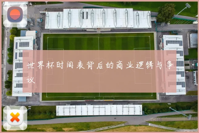 世界杯时间表背后的商业逻辑与争议