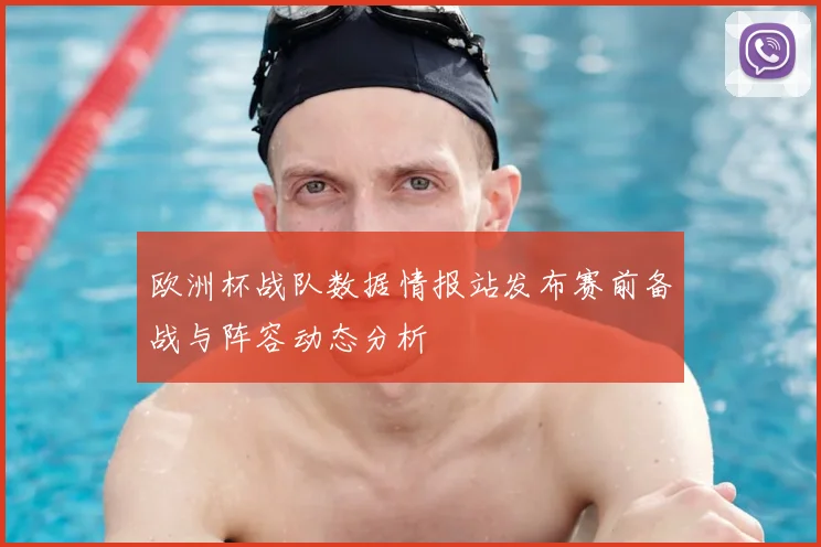 欧洲杯战队数据情报站发布赛前备战与阵容动态分析