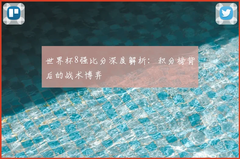 世界杯8强比分深度解析：积分榜背后的战术博弈