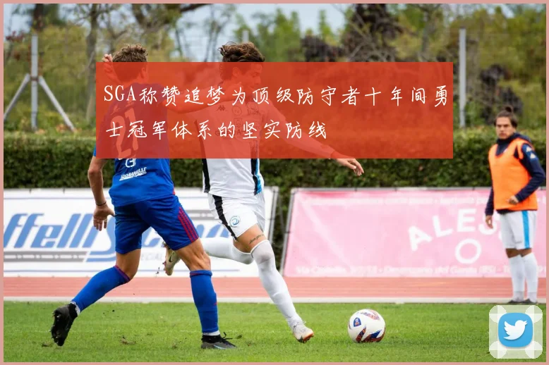 SGA称赞追梦为顶级防守者十年间勇士冠军体系的坚实防线