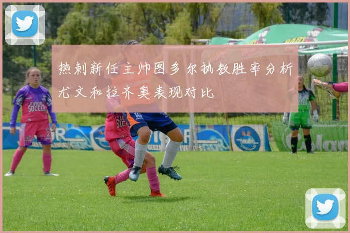 热刺新任主帅图多尔执教胜率分析尤文和拉齐奥表现对比