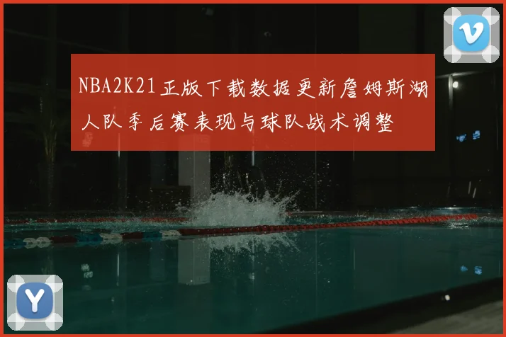 NBA2K21正版下载数据更新詹姆斯湖人队季后赛表现与球队战术调整