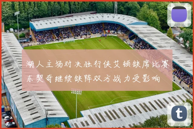 湖人主场对决独行侠艾顿缺席比赛东契奇继续缺阵双方战力受影响