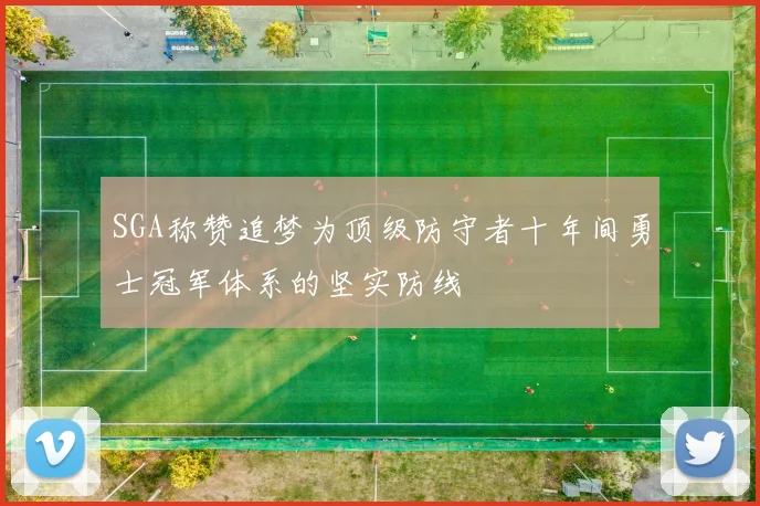 SGA称赞追梦为顶级防守者十年间勇士冠军体系的坚实防线